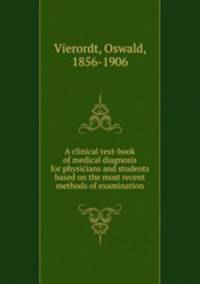 A clinical text-book of medical diagnosis for physicians and students based on the most recent methods of examination