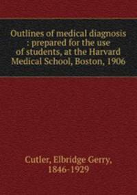 Outlines of medical diagnosis : prepared for the use of students, at the Harvard Medical School, Boston, 1906