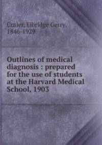 Outlines of medical diagnosis : prepared for the use of students at the Harvard Medical School, 1903