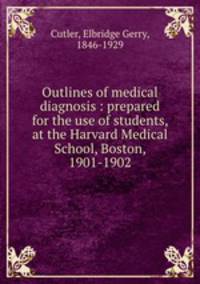 Outlines of medical diagnosis : prepared for the use of students, at the Harvard Medical School, Boston, 1901-1902