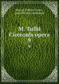 M. Tullii Ciceronis opera. 9