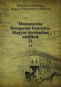 Monumenta Hungariae historica: Magyar trtnelmi emlkek. 31