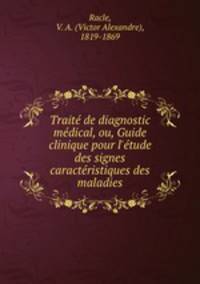 Trait de diagnostic mdical, ou, Guide clinique pour l`tude des signes caractristiques des maladies
