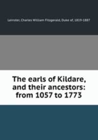 The earls of Kildare, and their ancestors: from 1057 to 1773