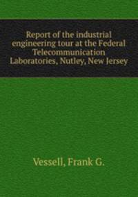 Report of the industrial engineering tour at the Federal Telecommunication Laboratories, Nutley, New Jersey.
