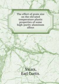 The effect of grain size on the elevated temperature plastic properties of some high-purity aluminum alloys.