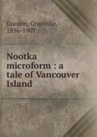 Nootka microform : a tale of Vancouver Island