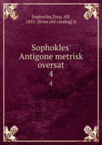 Sophokles` Antigone metrisk oversat. 4
