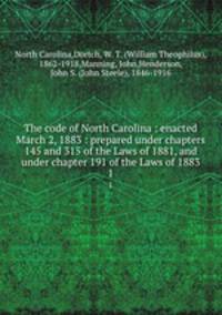 The code of North Carolina : enacted March 2, 1883 : prepared under chapters 145 and 315 of the Laws of 1881, and under chapter 191 of the Laws of 1883. 1