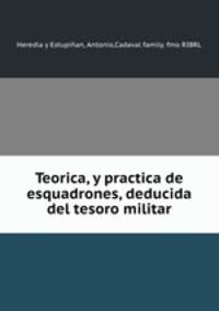 Teorica, y practica de esquadrones, deducida del tesoro militar