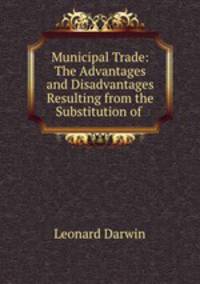 Municipal Trade: The Advantages and Disadvantages Resulting from the Substitution of .