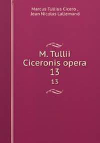 M. Tullii Ciceronis opera. 13
