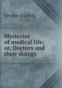 Mysteries of medical life; or, Doctors and their doings