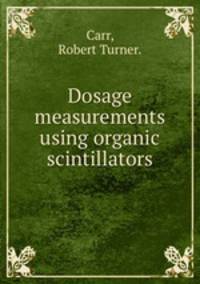 Dosage measurements using organic scintillators.