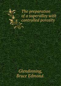 The preparation of a superalloy with controlled porosity.