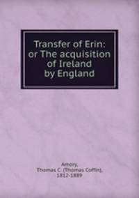 Transfer of Erin: or The acquisition of Ireland by England