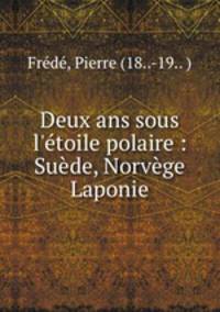 Deux ans sous l`toile polaire : Sude, Norvge & Laponie