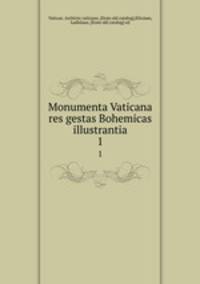 Monumenta Vaticana res gestas Bohemicas illustrantia. 1