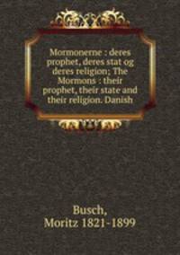 Mormonerne : deres prophet, deres stat og deres religion; The Mormons : their prophet, their state and their religion. Danish