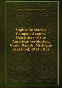 Sophie de Marsac Campau chapter, Daughters of the American revolution, Grand Rapids, Michigan year book 1912-1913
