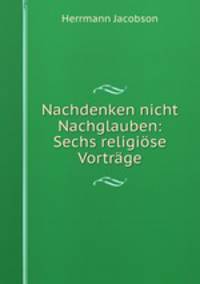 Nachdenken nicht Nachglauben: Sechs religise Vortrge