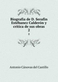 Biografia de D. Serafin Estbanez Caldern y critica de sus obras. 2