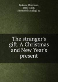 The stranger`s gift. A Christmas and New Year`s present