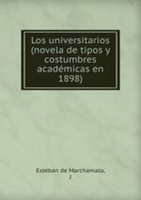 Los universitarios (novela de tipos y costumbres acadmicas en 1898)