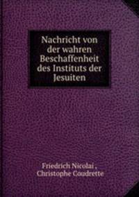 Nachricht von der wahren Beschaffenheit des Instituts der Jesuiten
