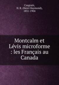 Montcalm et Lvis microforme : les Franais au Canada