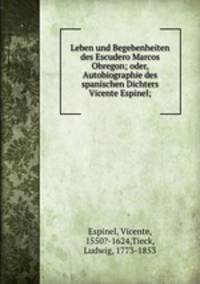 Leben und Begebenheiten des Escudero Marcos Obregon; oder, Autobiographie des spanischen Dichters Vicente Espinel;