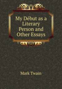 My Dbut as a Literary Person and Other Essays