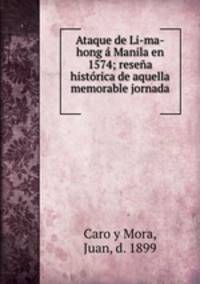 Ataque de Li-ma-hong Manila en 1574; resea histrica de aquella memorable jornada