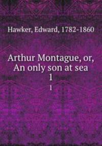Arthur Montague, or, An only son at sea. 1