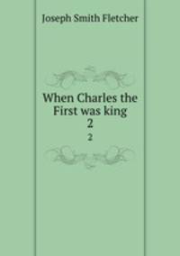 When Charles the First was king. 2