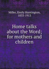 Home talks about the Word; for mothers and children