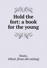 Hold the fort: a book for the young