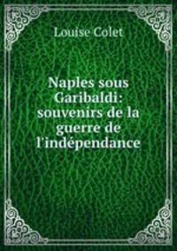 Naples sous Garibaldi: souvenirs de la guerre de l`indpendance