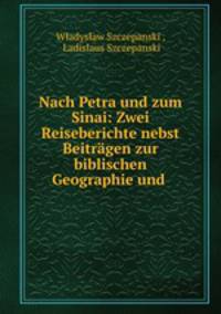 Nach Petra und zum Sinai: Zwei Reiseberichte nebst Beitrgen zur biblischen Geographie und .
