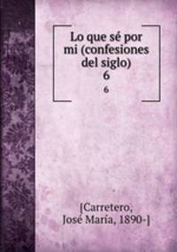 Lo que s por mi (confesiones del siglo). 6