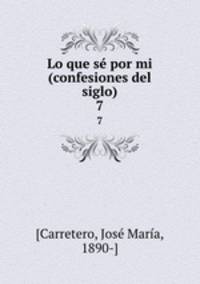 Lo que s por mi (confesiones del siglo). 7