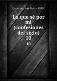 Lo que s por mi (confesiones del siglo). 10