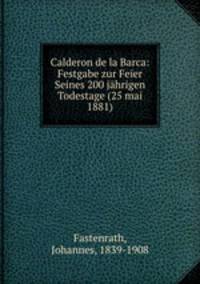 Calderon de la Barca: Festgabe zur Feier Seines 200 jhrigen Todestage (25 mai 1881)