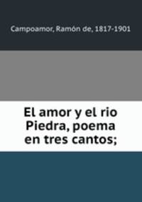 El amor y el rio Piedra, poema en tres cantos;