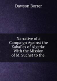 Narrative of a Campaign Against the Kabales of Algeria: With the Mission of M. Suchet to the .
