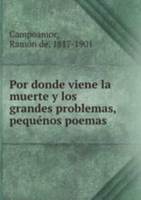 Por donde viene la muerte y los grandes problemas, pequnos poemas
