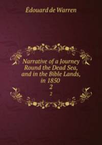 Narrative of a Journey Round the Dead Sea, and in the Bible Lands, in 1850 .. 2