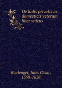De ludis privatis ac domesticis veterum liber vnicus