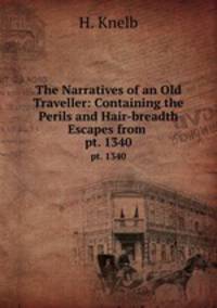 The Narratives of an Old Traveller: Containing the Perils and Hair-breadth Escapes from .. pt. 1340