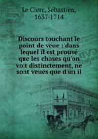 Discours touchant le point de veue : dans lequel il est prouv que les choses qu`on voit distinctement, ne sont veus que d`un il